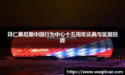 拜仁慕尼黑中国行为中心十五周年庆典与发展回顾