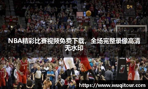 NBA精彩比赛视频免费下载，全场完整录像高清无水印
