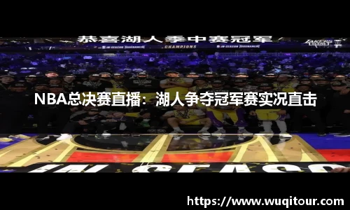NBA总决赛直播：湖人争夺冠军赛实况直击
