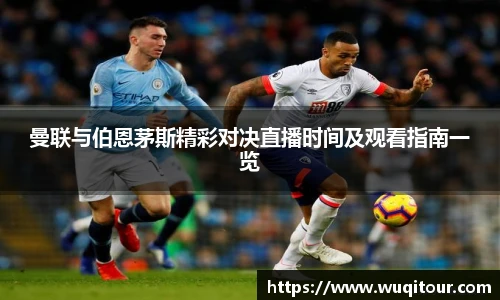 曼联与伯恩茅斯精彩对决直播时间及观看指南一览